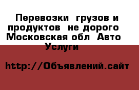 Перевозки  грузов и продуктов  не дорого - Московская обл. Авто » Услуги   